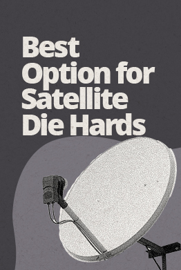 Best option for satellite die hards.